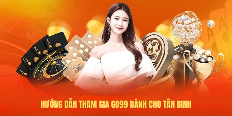 Hướng dẫn tham gia Go99 dành cho tân binh