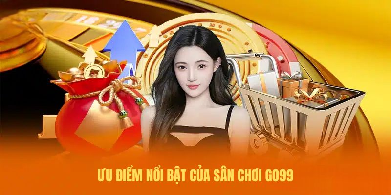 Ưu điểm nổi bật của sân chơi Go99