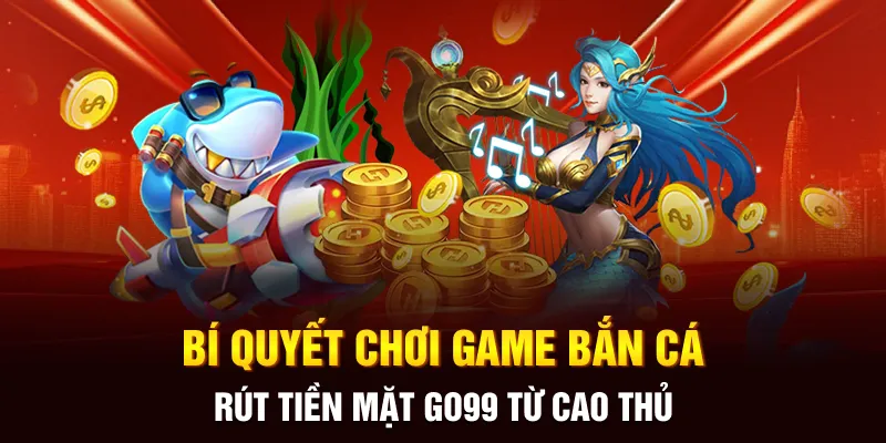 Bí quyết chơi game bắn cá rút tiền mặt